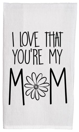 I Love That You're My Mom Flour Sack Towel